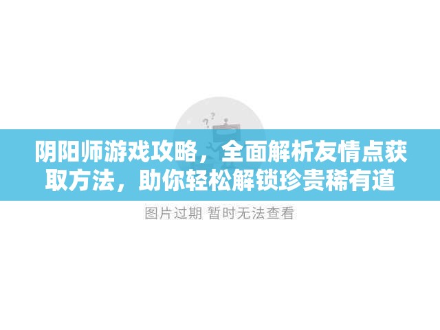 阴阳师游戏攻略，全面解析友情点获取方法，助你轻松解锁珍贵稀有道具