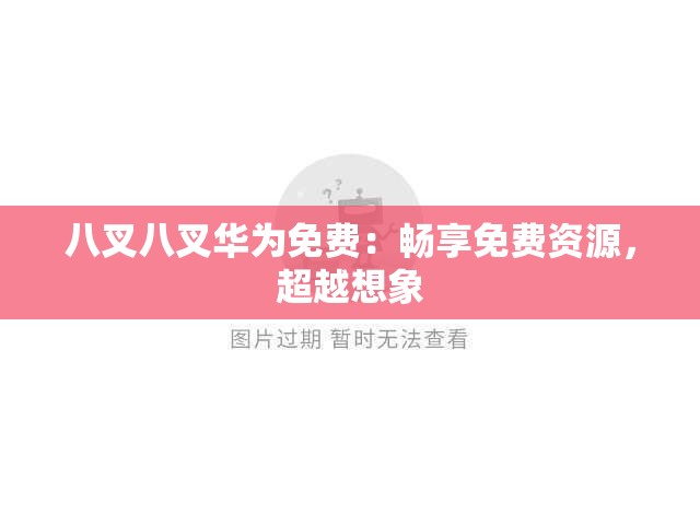 八叉八叉华为免费：畅享免费资源，超越想象