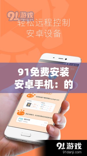 91免费安装安卓手机：的安卓设备提供便捷服务