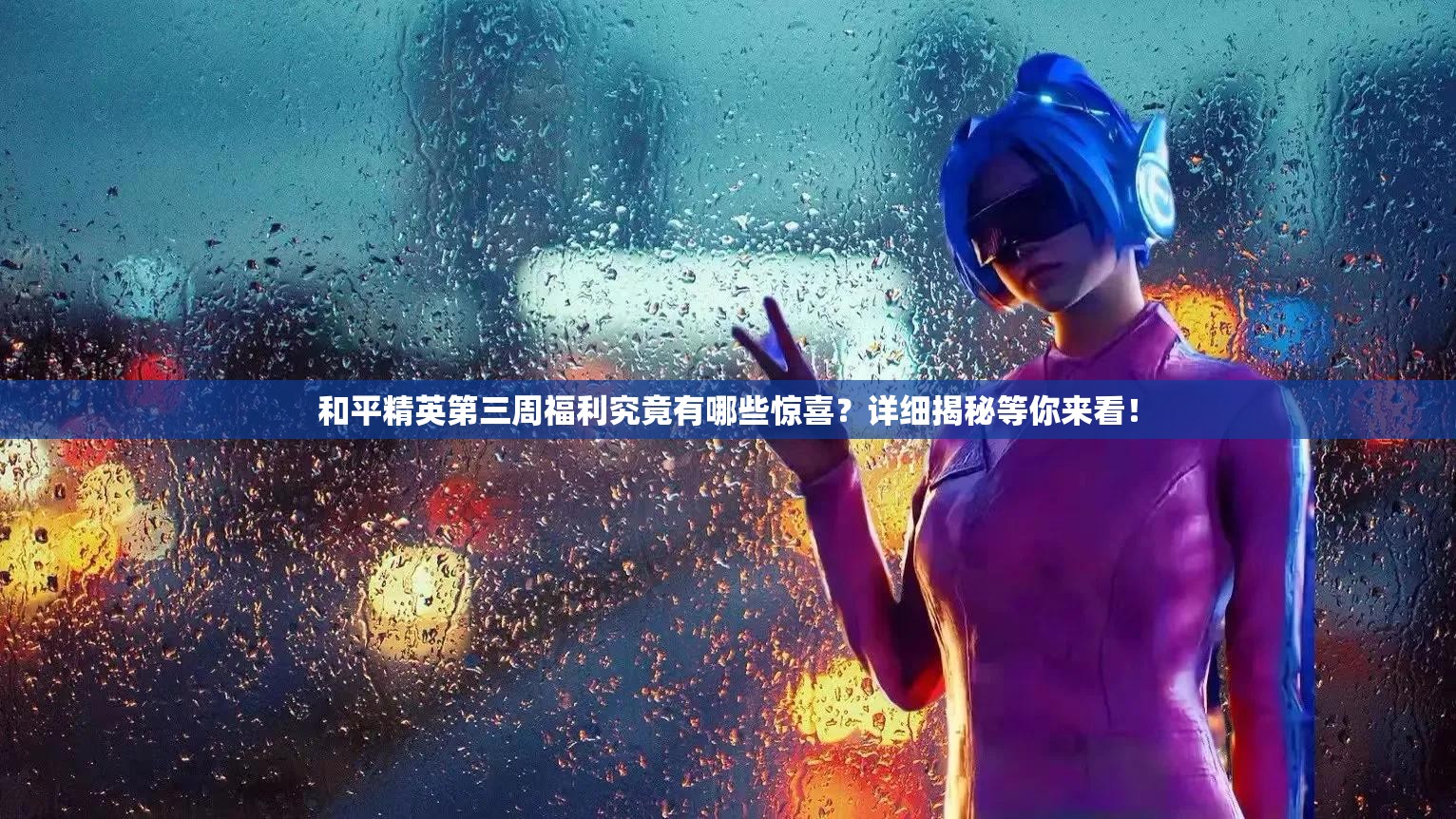 和平精英第三周福利究竟有哪些惊喜？详细揭秘等你来看！