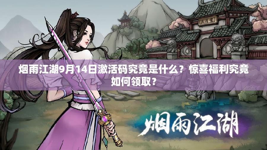 烟雨江湖9月14日激活码究竟是什么？惊喜福利究竟如何领取？